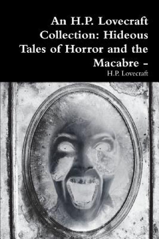 An H.P. Lovecraft Collection: Hideous Tales of Horror and the Macabre - by H. P. Lovecraft