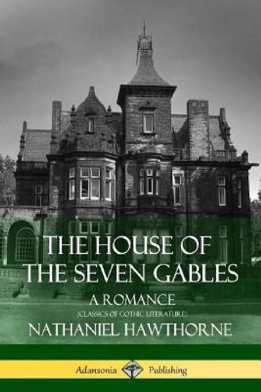 The House of the Seven Gables: A Romance (Classics of Gothic Literature) by Nathaniel Hawthorne