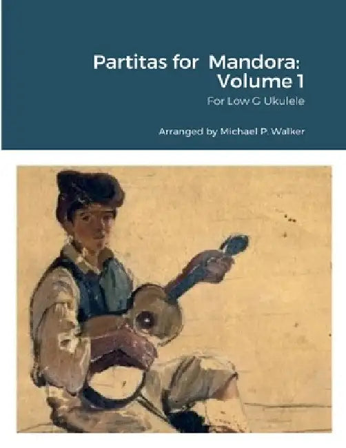 Partitas for Mandora: Volume 1: For Low G Ukulele by Michael Walker