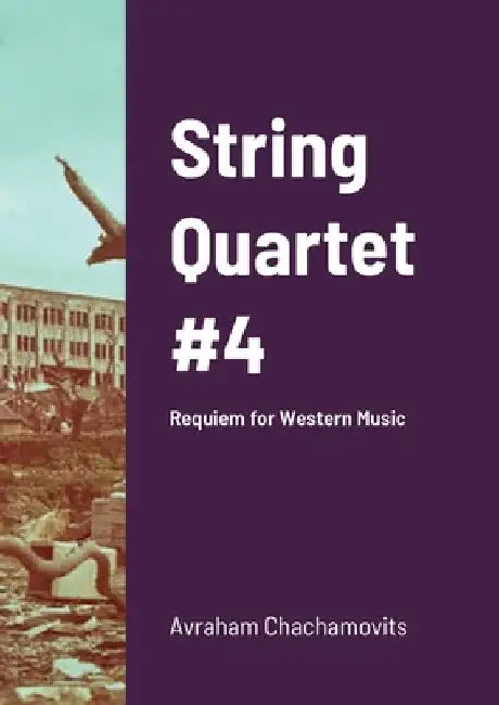 String Quartet #4: Requiem for Western Music by Abraham Chachamovits