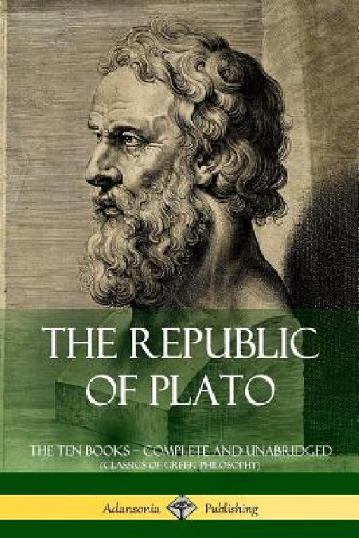 The Republic of Plato: The Ten Books - Complete and Unabridged (Classics of Greek Philosophy) by Plato, Benjamin Jowett