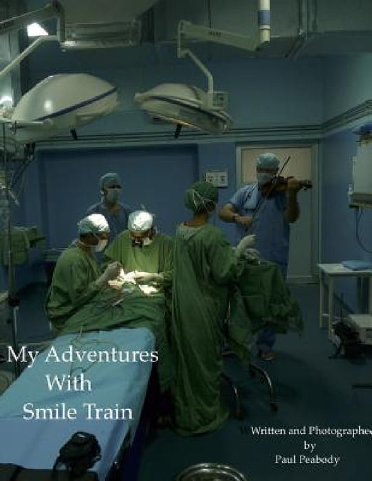 My Adventures with Smile Train by Paul Peabody