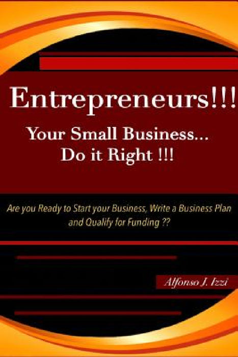 Entrepreneurs!! Your Small Business Do it Right by Alfonso Izzi