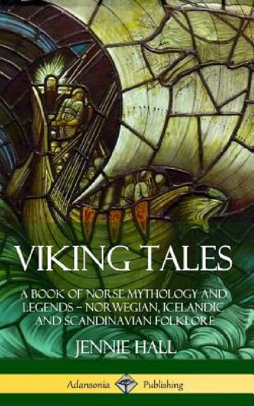 Viking Tales: A Book of Norse Mythology and Legends - Norwegian, Icelandic and Scandinavian Folklore (Hardcover) by Jennie Hall