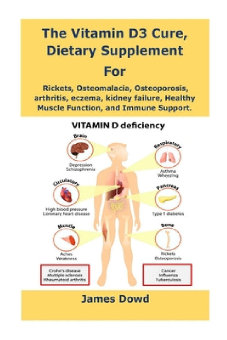 The Vitamin D3 Cure, Dietary supplement for Rickets, Osteomalacia, Osteoporosis, arthritis, eczema, kidney failure, Healthy Muscle Function, and Immun by James Dowd