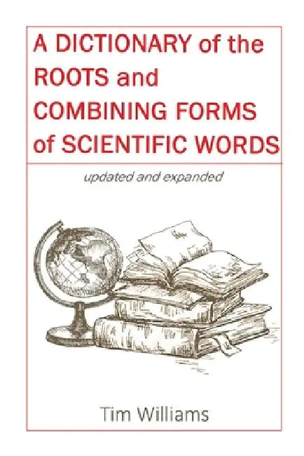 A Dictionary of the Roots and Combining Forms of Scientific Words by Tim Williams