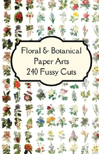 Florals & Botanicals Paper Arts 240 Fussy Cuts Art Journaling Ephemera: Features beautifully curated double sided themed images of florals & botanical by Paper Arts