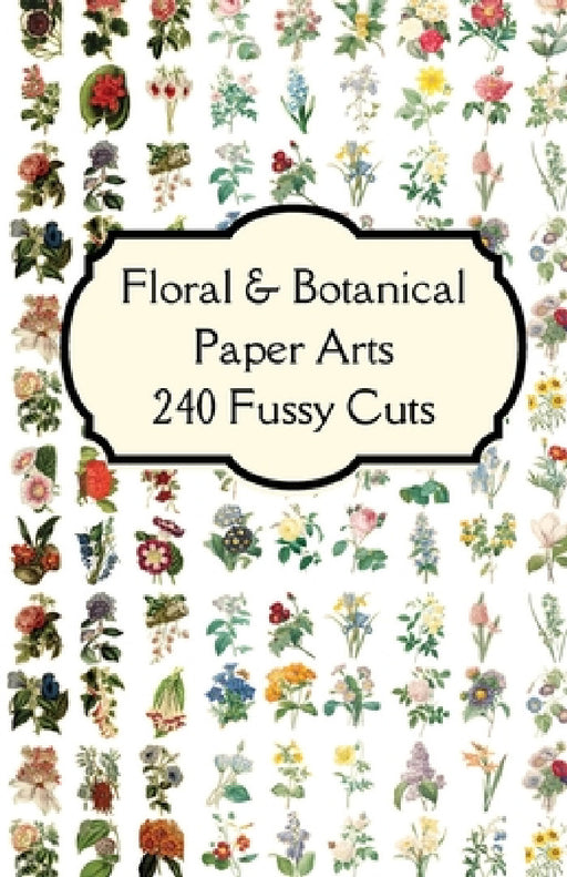 Florals & Botanicals Paper Arts 240 Fussy Cuts Art Journaling Ephemera: Features beautifully curated double sided themed images of florals & botanical by Paper Arts