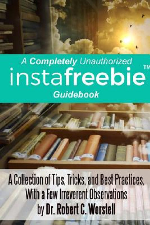 A Completely Unauthorized Instafreebie Guidebook by Robert C. Worstell