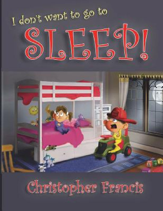 I don't want to go to Sleep! by Christopher Francis