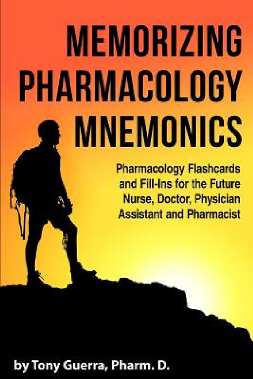 Memorizing Pharmacology Mnemonics: Pharmacology Flashcards and Fill-ins for the Future Nurse, Doctor, Physician Assistant, and Pharmacist by Tony Guerra
