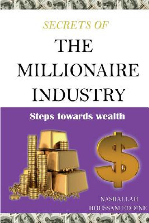 Secrets of the Millionaire Industry: Steps Towards Wealth by Nasrallah Houssam Eddine