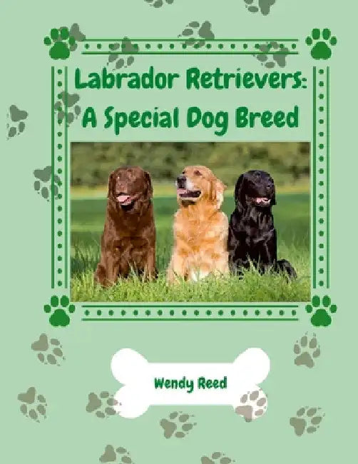 Labrador Retrievers: A Special Dog Breed by Wendy Reed