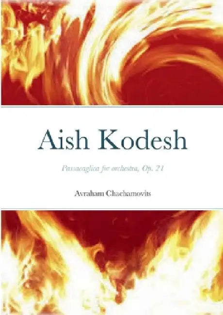 Aish Kodesh: Passacaglica for orchestra, Op. 21 by Abraham Chachamovits