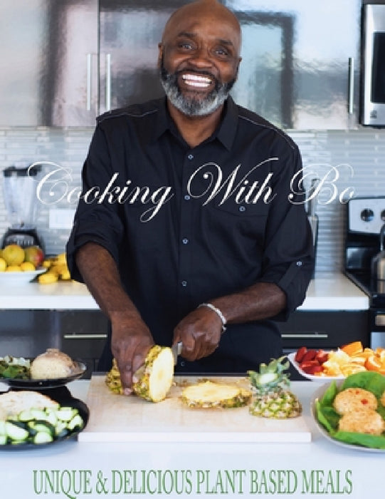 Cooking With Bo: Unique & Delicious, Plant Based Meals by Kenn-Bo Cobb