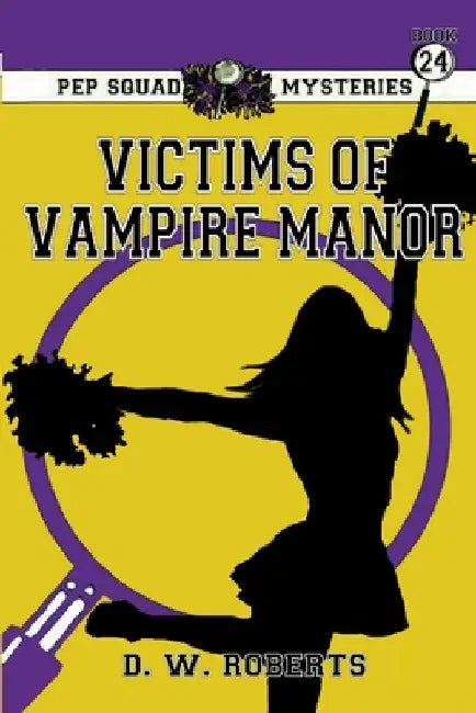 Pep Squad Mysteries Book 24: Victims of the Vampires by Daniel Roberts