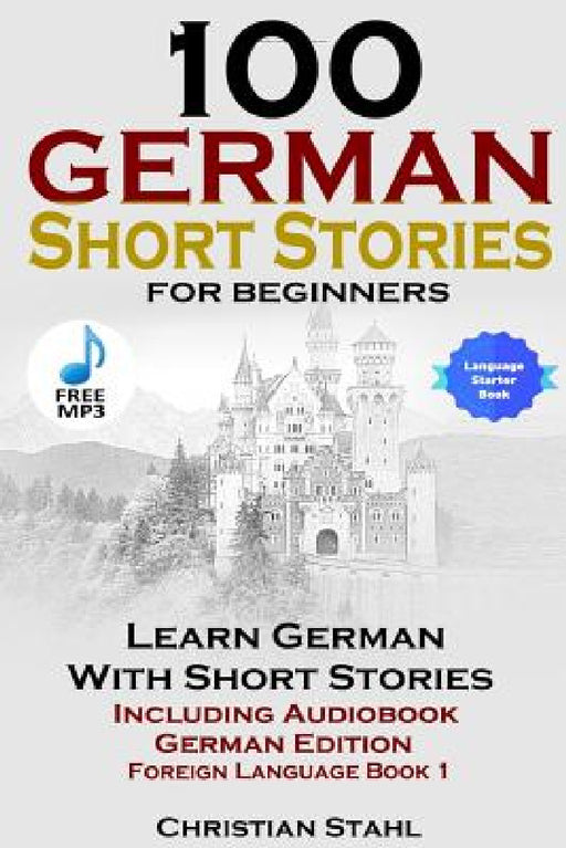 100 German Short Stories for Beginners Learn German with Stories Including Audiobook German Edition Foreign Language Book 1 by Christian Stahl