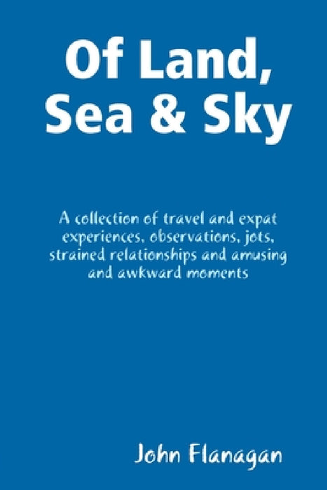 Of Land, Sea & Sky by John Flanagan