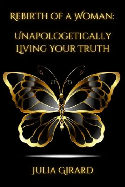 Rebirth of A Woman: Unapologetically Living Your Truth - Julia Girard by Jr. Santana Matthew S.