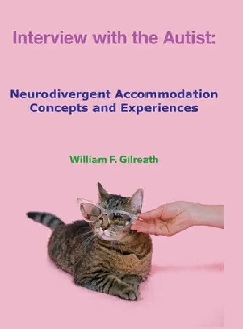 Interview with the Autist: Neurodivergent Accommodation Concepts and Experiences by William Gilreath