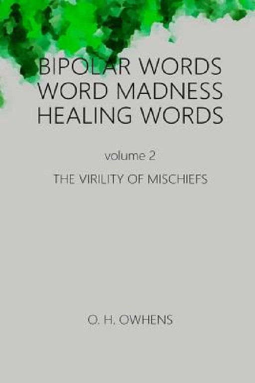 Bipolar Words Word Madness Healing Words vol 2: The Virility of Mischiefs with Larger Print by O. H. Owhens