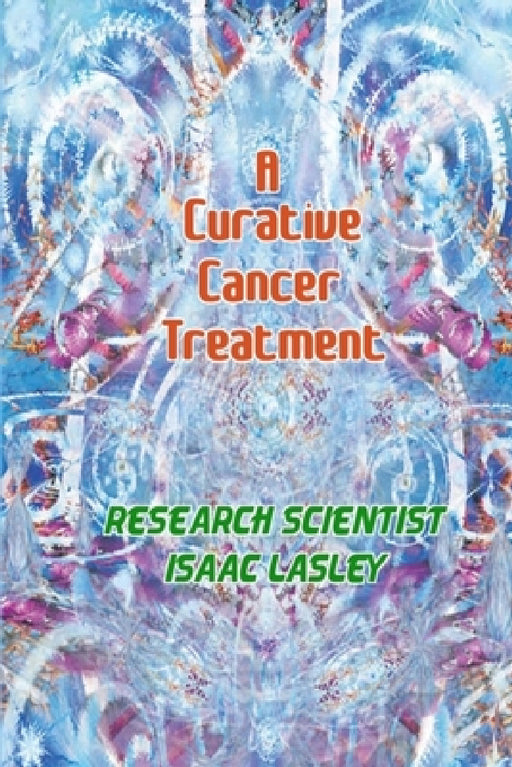 A Curative Cancer Treatment by Isaac Lasley