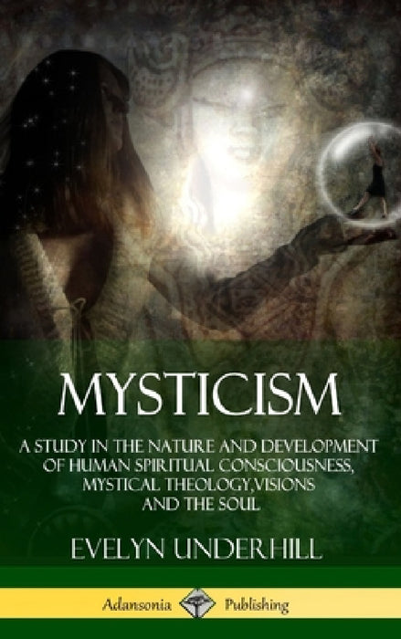 Mysticism: A Study in the Nature and Development of Human Spiritual Consciousness, Mystical Theology, Visions and the Soul (12th, Revised Edition - Ha by Evelyn Underhill