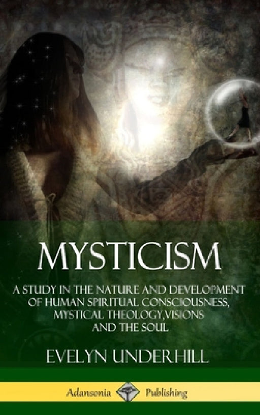 Mysticism: A Study in the Nature and Development of Human Spiritual Consciousness, Mystical Theology, Visions and the Soul (12th, Revised Edition - Ha by Evelyn Underhill