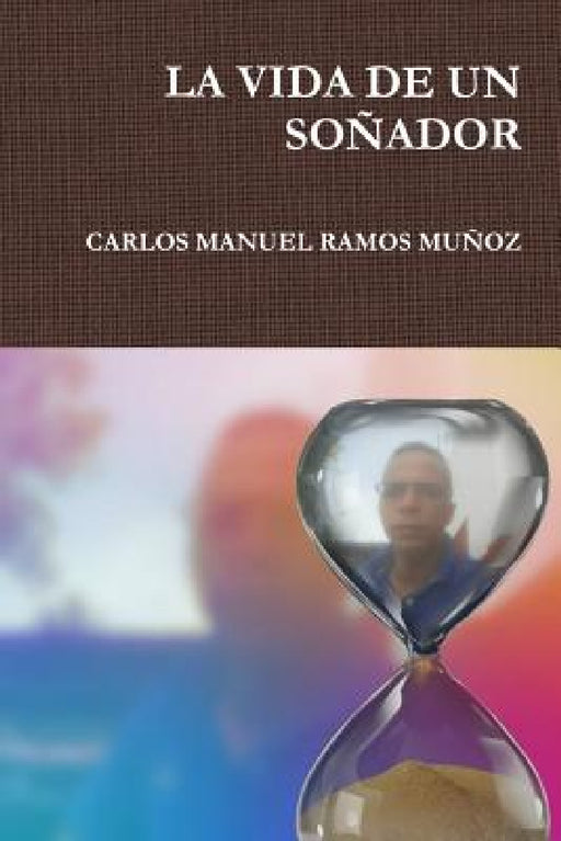 La Vida de Un So?ador by Carlos Manuel Ramos Muñoz