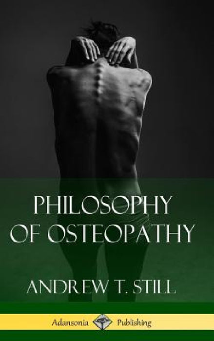 Philosophy of Osteopathy (Hardcover) by Andrew T. Still
