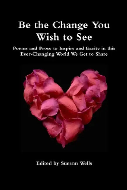 Be the Change You Wish to See by Sueann Wells