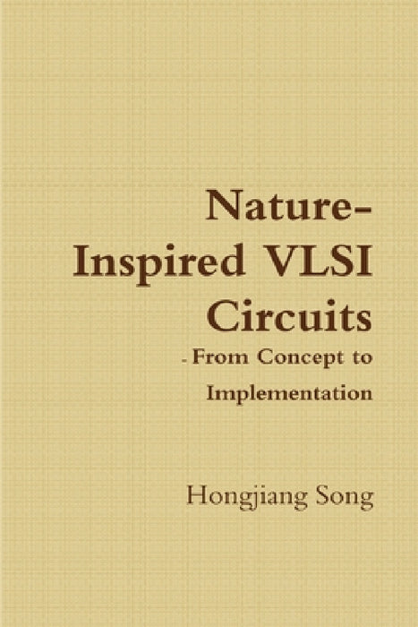 Nature-Inspired VLSI Circuits - From Concept to Implementation by Hongjiang Song