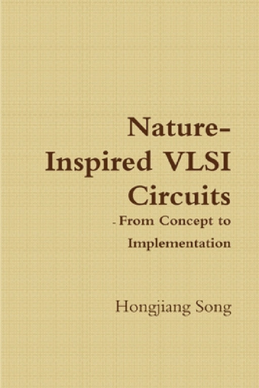 Nature-Inspired VLSI Circuits - From Concept to Implementation by Hongjiang Song