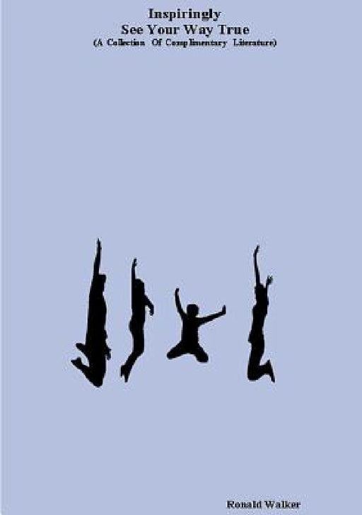 Inspiringly See Your Way True (A Collection Of Complimentary Literature) by Ronald Walker