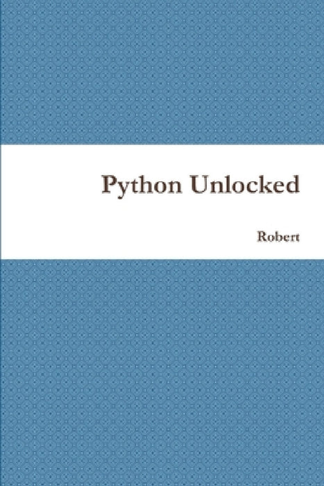 Python Unlocked by Robert