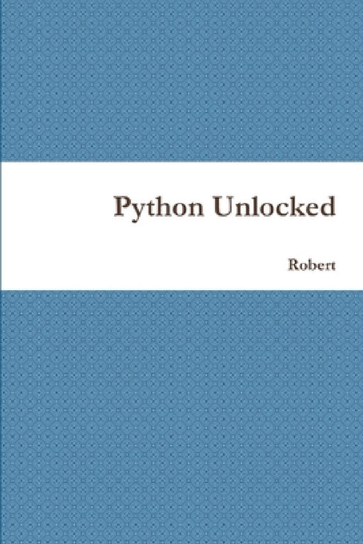 Python Unlocked by Robert