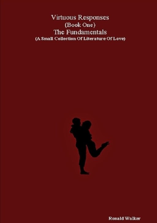 Virtuous Responses (Book One) The Fundamentals (A Small Collection Of Literature Of Love) by Ronald Walker