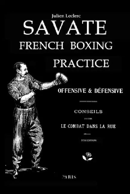 Savate French Boxing Practice Offensive & Defensive Le Combat Dans La Rue: 5th Edition Combat Manual by Jules Leclerc