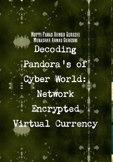 Decoding Cyber Pandora's: Network Encrypted Virtual Currency by Mufti Fahad Ahmed Qureshi, Mubashar Ahmad Qureshi