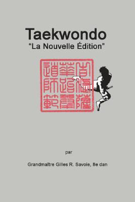 Taekwondo: "La Nouvelle ƒdition" by Gilles R. Savoie
