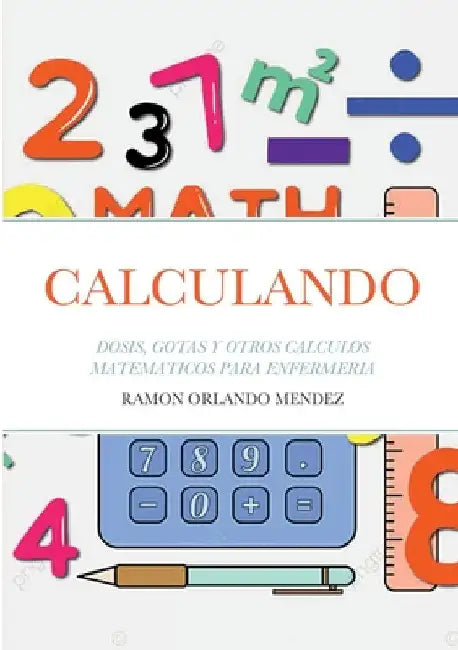 Calculando: Dosis, Gotas Y Otros Calculos Matematicos Para Enfermeria by Ramon Orlando Mendez Suarez