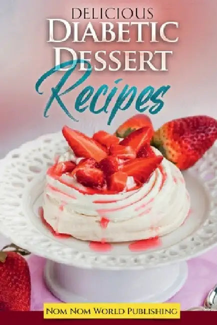 Diabetic Dessert Recipes by Nom Nom World Publishing