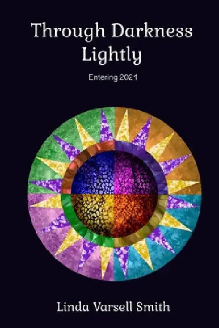 Through Darkness Lightly: Entering 2021 by Linda Varsell Smith