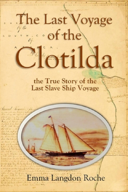 The Last Voyage of the Clotilda, the True Story of the Last Slave Ship Voyage (1914) by Emma Langdon Roche