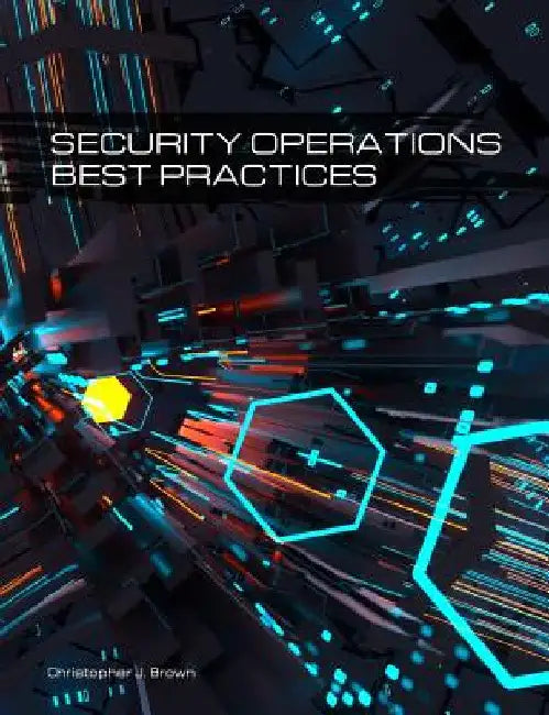 Security Operations Best Practices by Christopher J. Brown