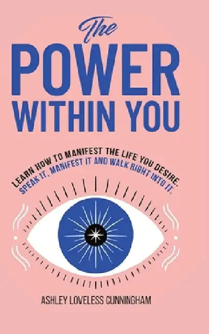The Power Within You: Learn How To Manifest The Life You Desire by Loveless Cunningham, Ashley