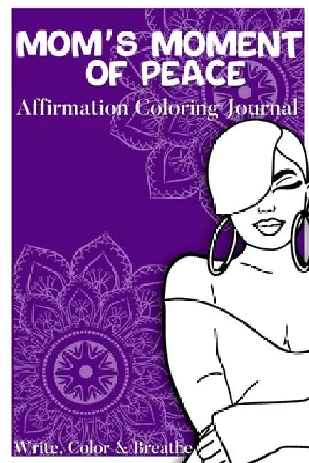 Mom's Moment Of Peace: Affirmation Coloring Journal by Jasmyne Harper