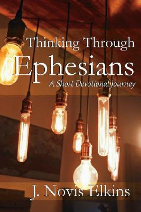 Thinking Through Ephesians: a short devotional journey by J. Novis Elkins