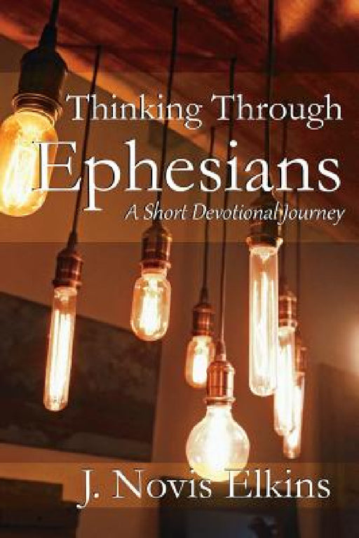 Thinking Through Ephesians: a short devotional journey by J. Novis Elkins