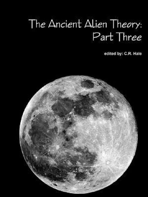 The Ancient Alien Theory: Part Three by C. R. Hale